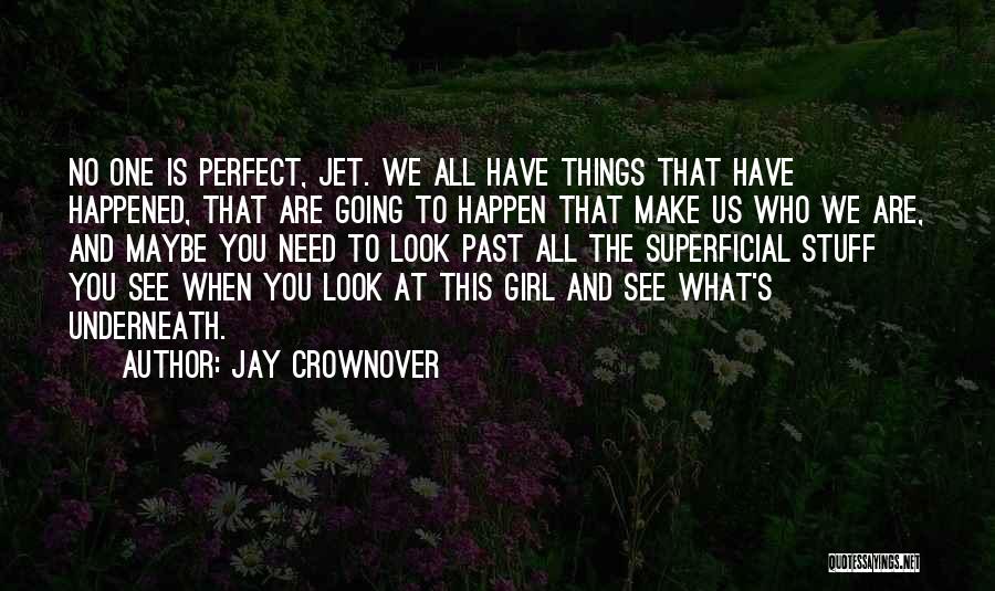 Jay Crownover Quotes: No One Is Perfect, Jet. We All Have Things That Have Happened, That Are Going To Happen That Make Us