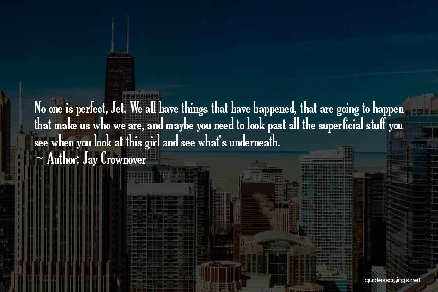 Jay Crownover Quotes: No One Is Perfect, Jet. We All Have Things That Have Happened, That Are Going To Happen That Make Us