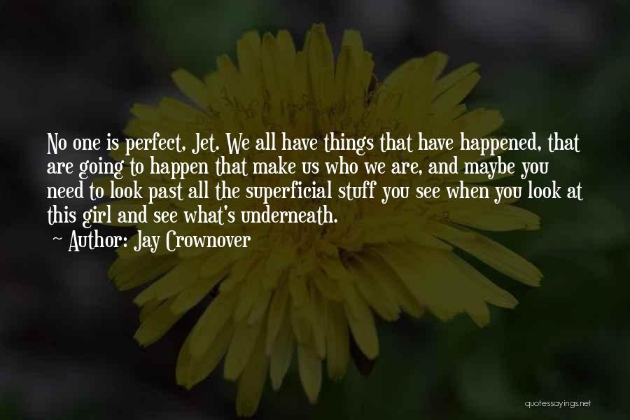 Jay Crownover Quotes: No One Is Perfect, Jet. We All Have Things That Have Happened, That Are Going To Happen That Make Us