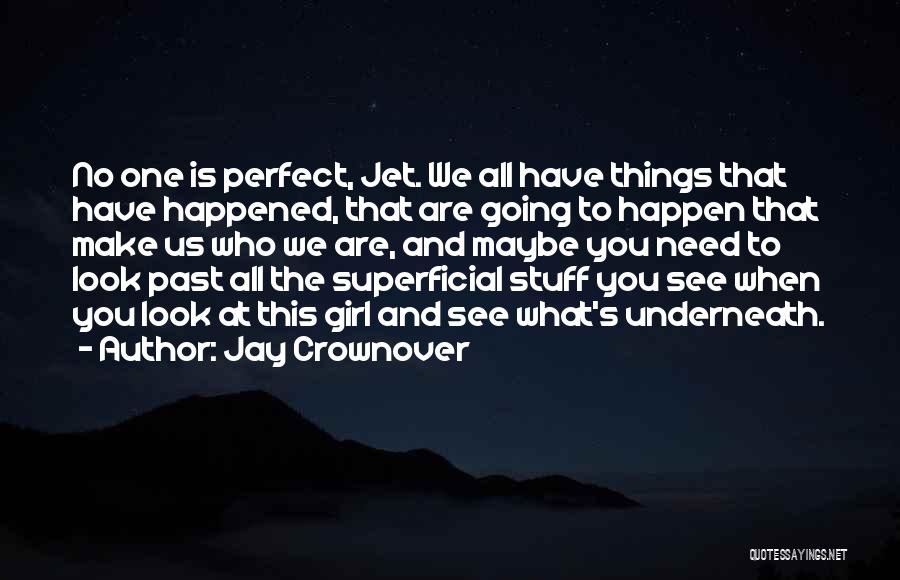 Jay Crownover Quotes: No One Is Perfect, Jet. We All Have Things That Have Happened, That Are Going To Happen That Make Us