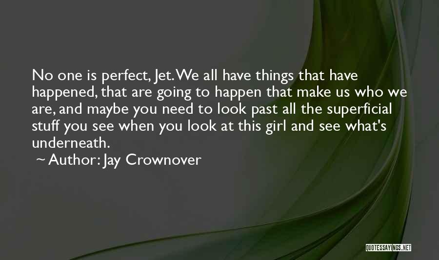 Jay Crownover Quotes: No One Is Perfect, Jet. We All Have Things That Have Happened, That Are Going To Happen That Make Us