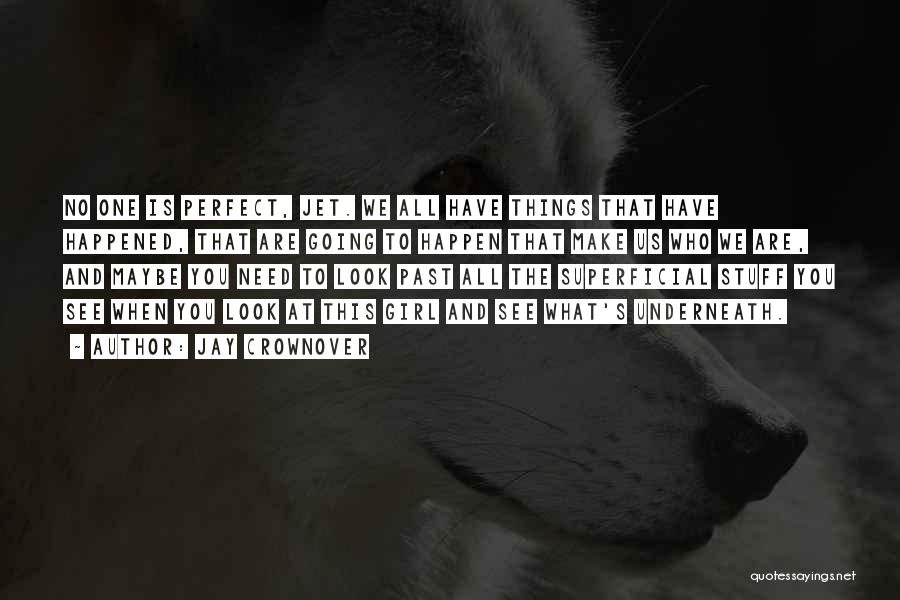 Jay Crownover Quotes: No One Is Perfect, Jet. We All Have Things That Have Happened, That Are Going To Happen That Make Us