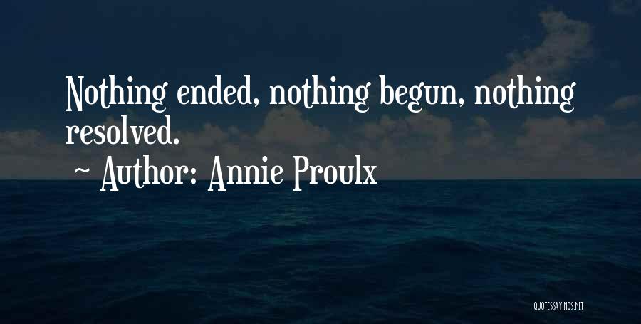 Annie Proulx Quotes: Nothing Ended, Nothing Begun, Nothing Resolved.