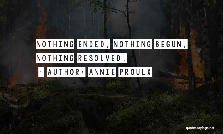 Annie Proulx Quotes: Nothing Ended, Nothing Begun, Nothing Resolved.