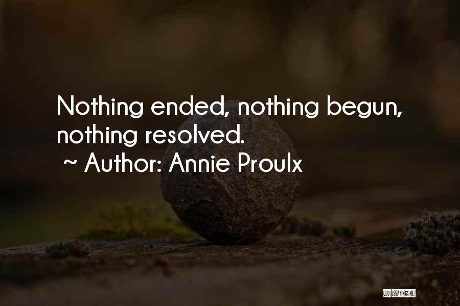 Annie Proulx Quotes: Nothing Ended, Nothing Begun, Nothing Resolved.