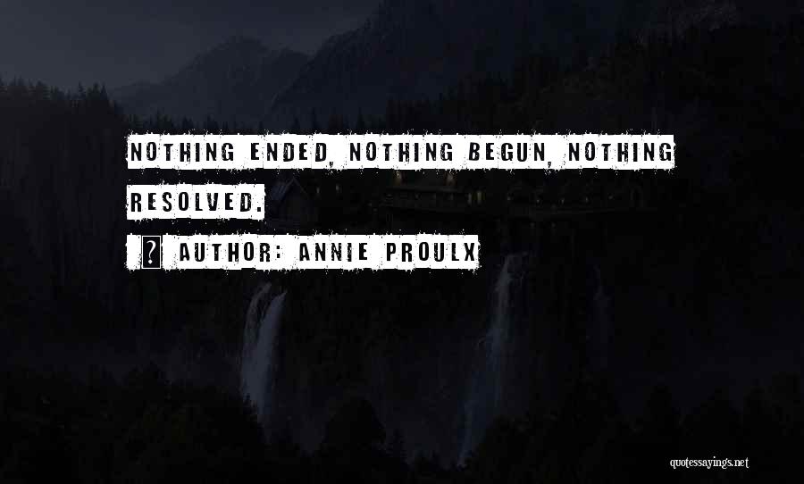 Annie Proulx Quotes: Nothing Ended, Nothing Begun, Nothing Resolved.