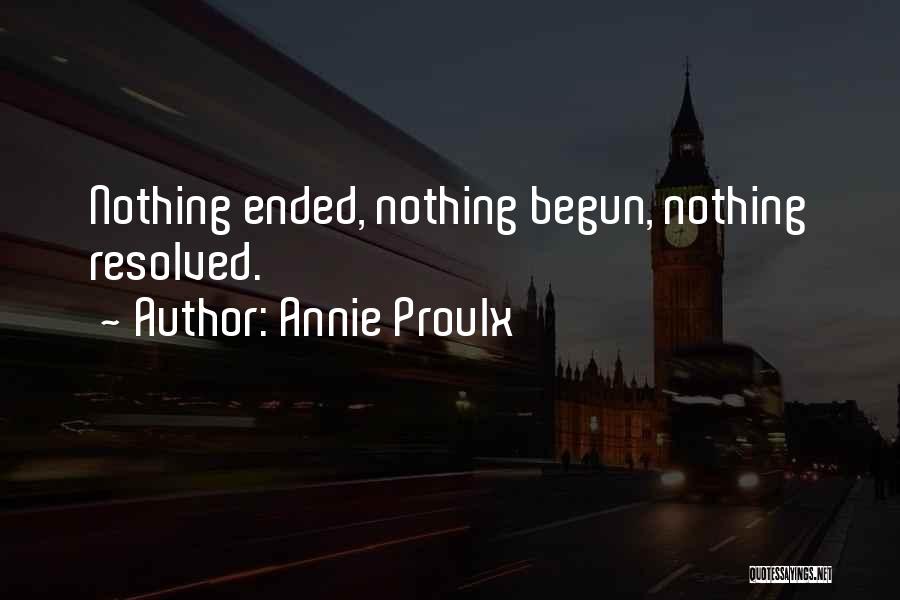 Annie Proulx Quotes: Nothing Ended, Nothing Begun, Nothing Resolved.