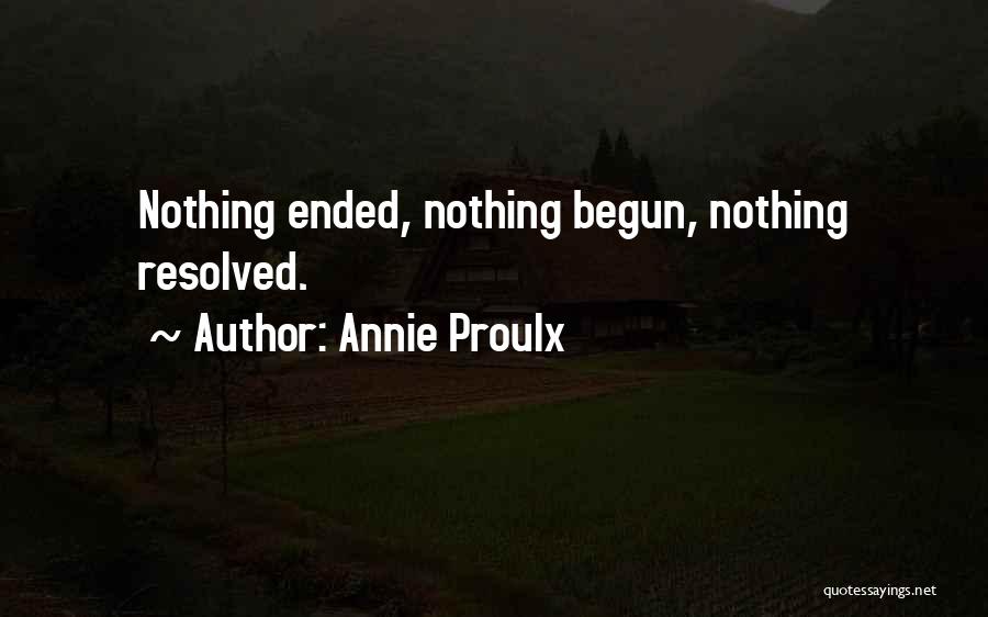 Annie Proulx Quotes: Nothing Ended, Nothing Begun, Nothing Resolved.