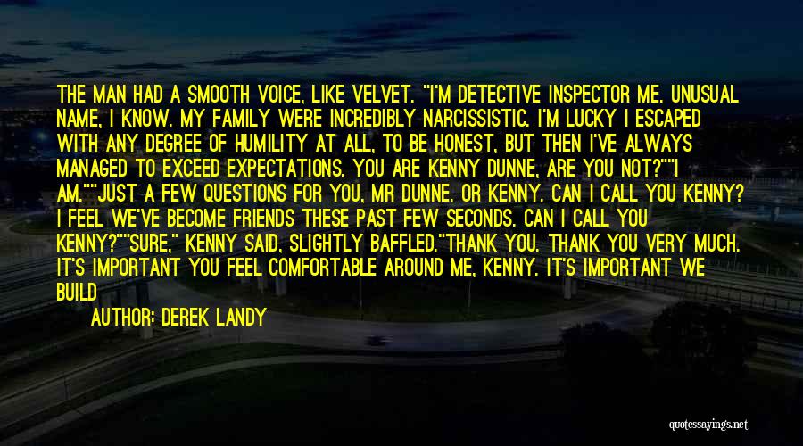 Derek Landy Quotes: The Man Had A Smooth Voice, Like Velvet. I'm Detective Inspector Me. Unusual Name, I Know. My Family Were Incredibly