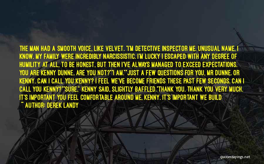 Derek Landy Quotes: The Man Had A Smooth Voice, Like Velvet. I'm Detective Inspector Me. Unusual Name, I Know. My Family Were Incredibly
