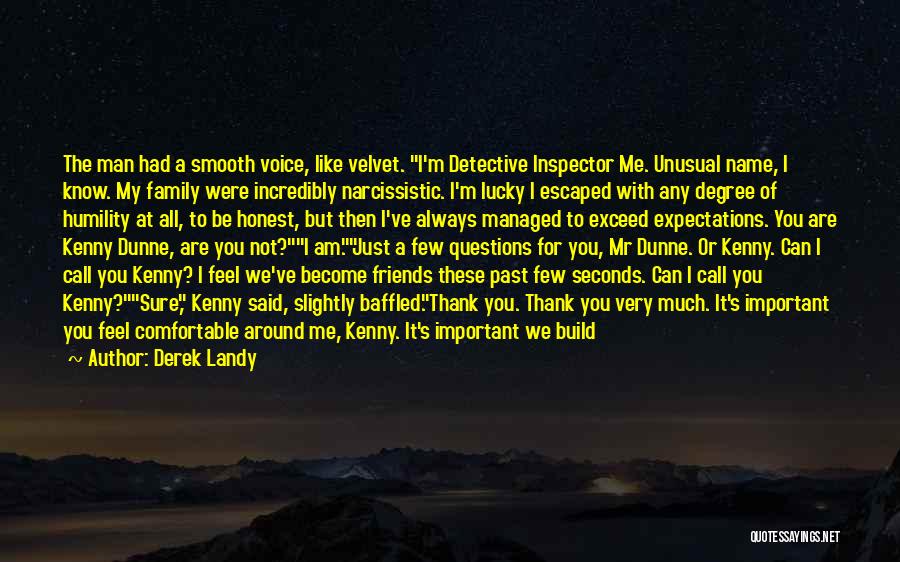 Derek Landy Quotes: The Man Had A Smooth Voice, Like Velvet. I'm Detective Inspector Me. Unusual Name, I Know. My Family Were Incredibly