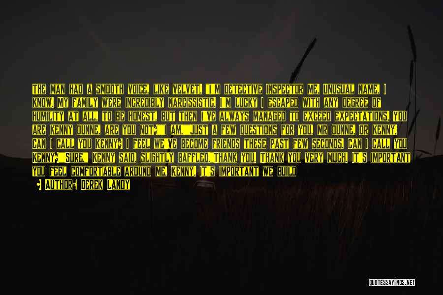 Derek Landy Quotes: The Man Had A Smooth Voice, Like Velvet. I'm Detective Inspector Me. Unusual Name, I Know. My Family Were Incredibly