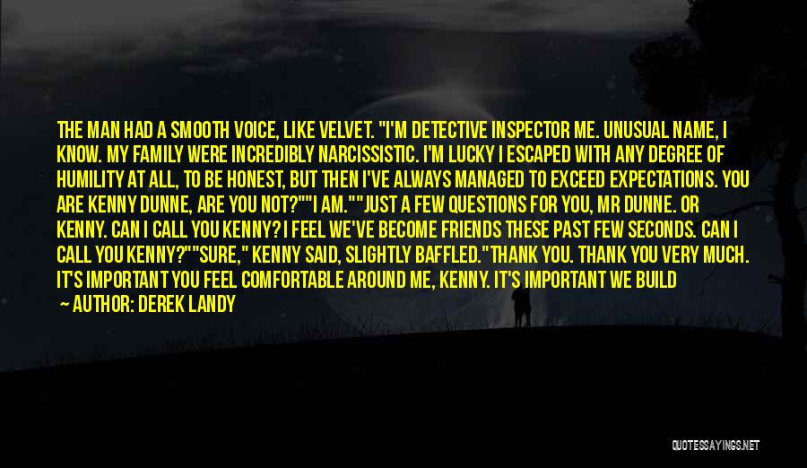 Derek Landy Quotes: The Man Had A Smooth Voice, Like Velvet. I'm Detective Inspector Me. Unusual Name, I Know. My Family Were Incredibly
