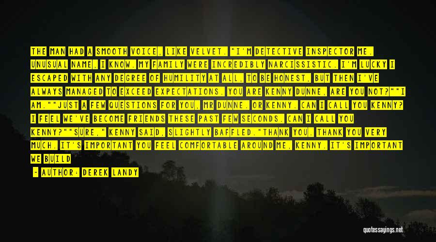 Derek Landy Quotes: The Man Had A Smooth Voice, Like Velvet. I'm Detective Inspector Me. Unusual Name, I Know. My Family Were Incredibly