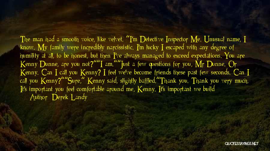 Derek Landy Quotes: The Man Had A Smooth Voice, Like Velvet. I'm Detective Inspector Me. Unusual Name, I Know. My Family Were Incredibly