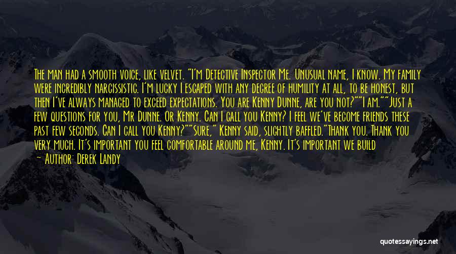 Derek Landy Quotes: The Man Had A Smooth Voice, Like Velvet. I'm Detective Inspector Me. Unusual Name, I Know. My Family Were Incredibly