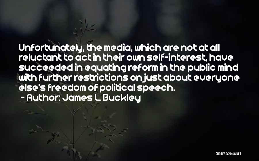 James L. Buckley Quotes: Unfortunately, The Media, Which Are Not At All Reluctant To Act In Their Own Self-interest, Have Succeeded In Equating Reform