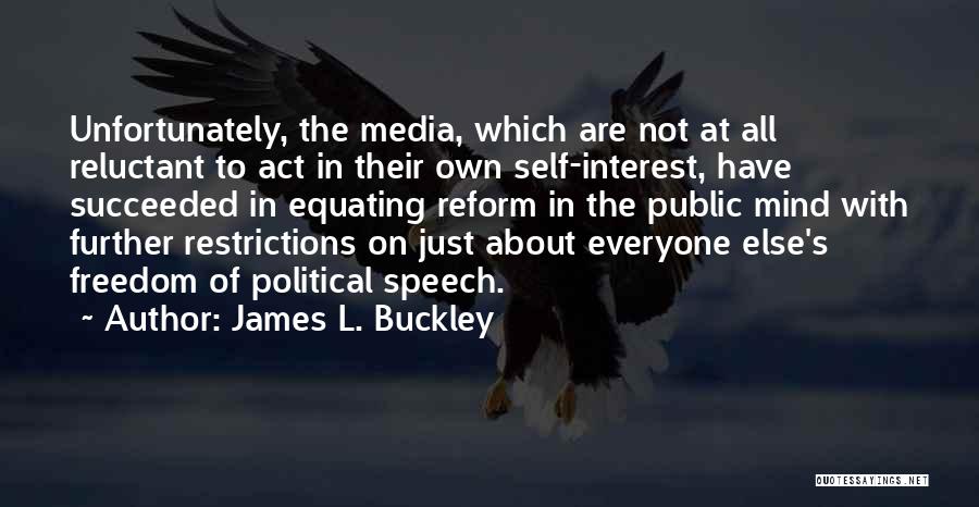 James L. Buckley Quotes: Unfortunately, The Media, Which Are Not At All Reluctant To Act In Their Own Self-interest, Have Succeeded In Equating Reform