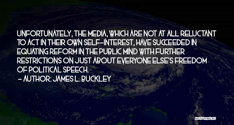 James L. Buckley Quotes: Unfortunately, The Media, Which Are Not At All Reluctant To Act In Their Own Self-interest, Have Succeeded In Equating Reform