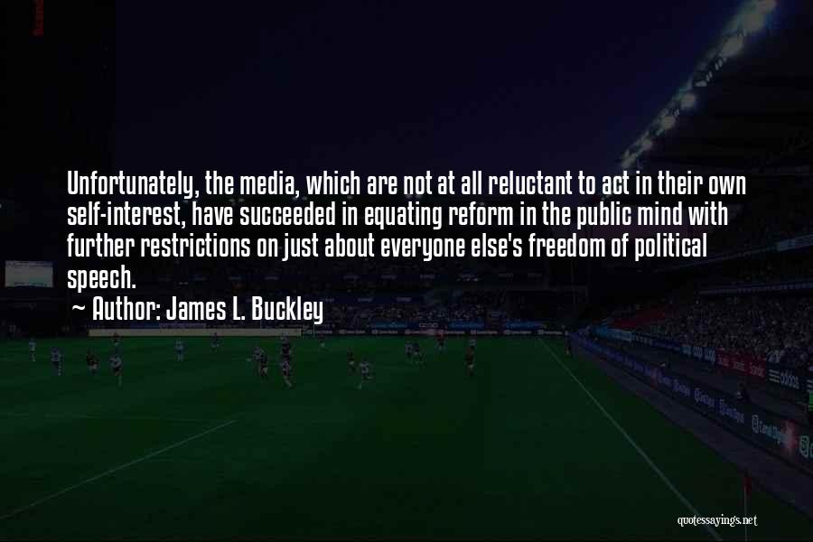 James L. Buckley Quotes: Unfortunately, The Media, Which Are Not At All Reluctant To Act In Their Own Self-interest, Have Succeeded In Equating Reform