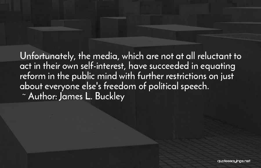 James L. Buckley Quotes: Unfortunately, The Media, Which Are Not At All Reluctant To Act In Their Own Self-interest, Have Succeeded In Equating Reform