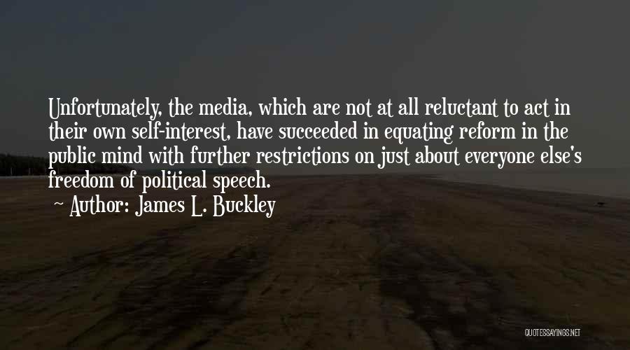 James L. Buckley Quotes: Unfortunately, The Media, Which Are Not At All Reluctant To Act In Their Own Self-interest, Have Succeeded In Equating Reform
