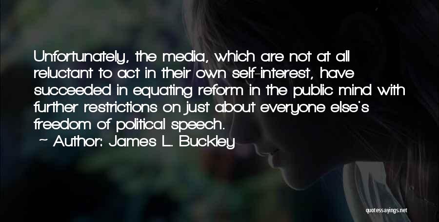 James L. Buckley Quotes: Unfortunately, The Media, Which Are Not At All Reluctant To Act In Their Own Self-interest, Have Succeeded In Equating Reform