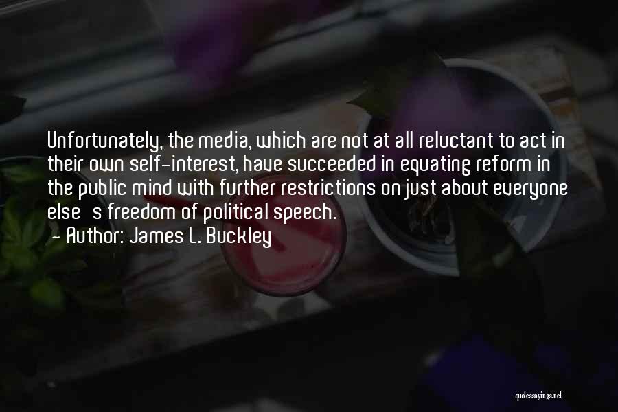 James L. Buckley Quotes: Unfortunately, The Media, Which Are Not At All Reluctant To Act In Their Own Self-interest, Have Succeeded In Equating Reform