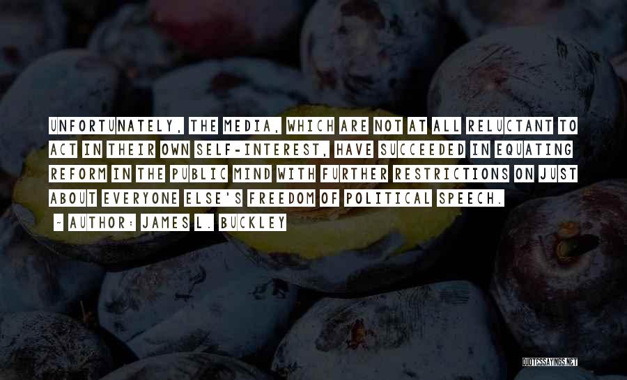 James L. Buckley Quotes: Unfortunately, The Media, Which Are Not At All Reluctant To Act In Their Own Self-interest, Have Succeeded In Equating Reform