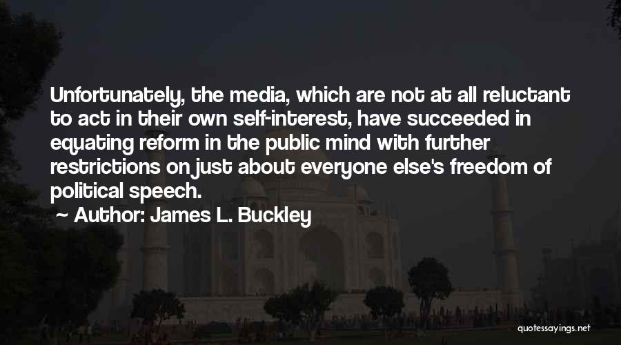James L. Buckley Quotes: Unfortunately, The Media, Which Are Not At All Reluctant To Act In Their Own Self-interest, Have Succeeded In Equating Reform