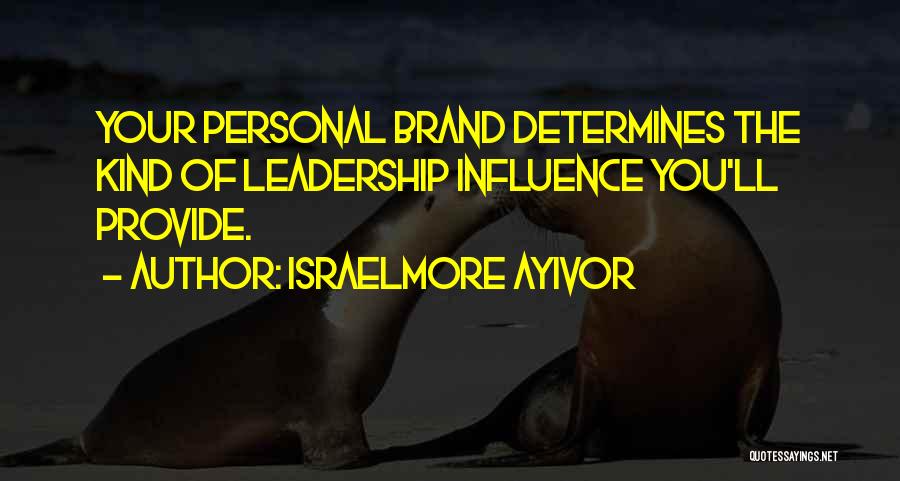 Israelmore Ayivor Quotes: Your Personal Brand Determines The Kind Of Leadership Influence You'll Provide.