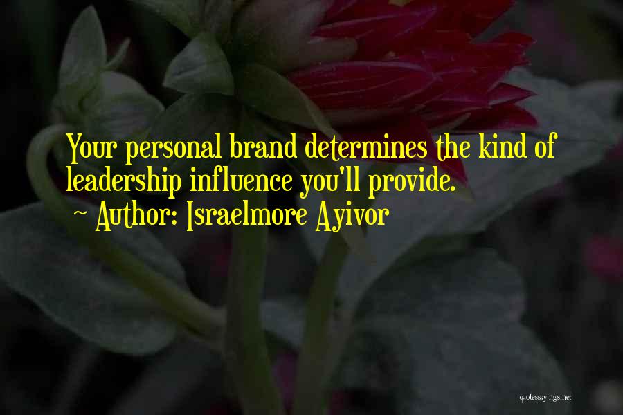 Israelmore Ayivor Quotes: Your Personal Brand Determines The Kind Of Leadership Influence You'll Provide.