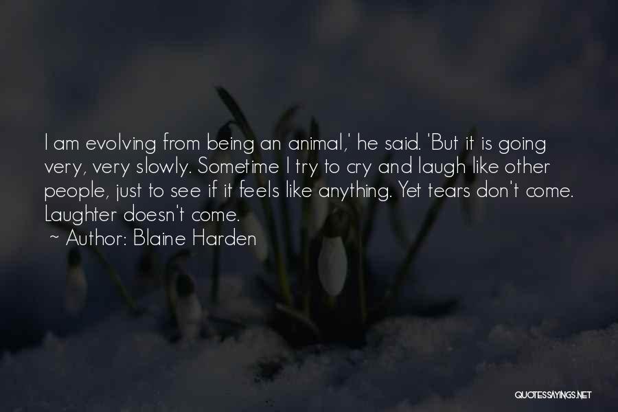 Blaine Harden Quotes: I Am Evolving From Being An Animal,' He Said. 'but It Is Going Very, Very Slowly. Sometime I Try To