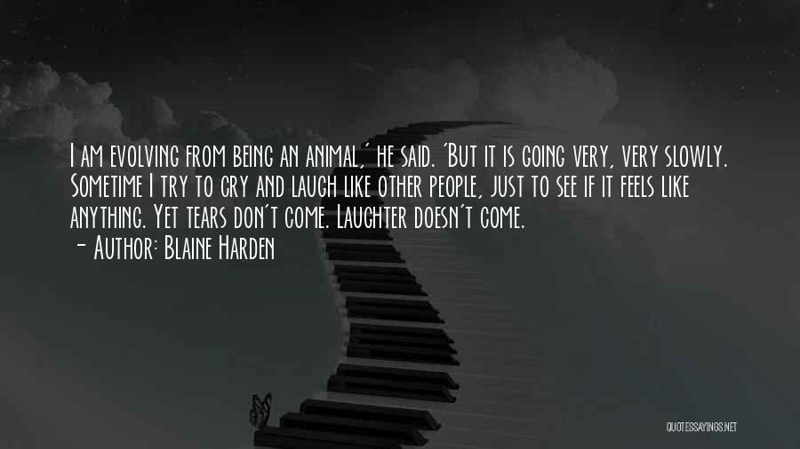 Blaine Harden Quotes: I Am Evolving From Being An Animal,' He Said. 'but It Is Going Very, Very Slowly. Sometime I Try To