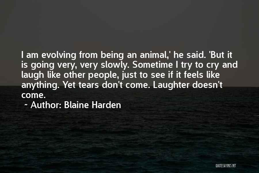 Blaine Harden Quotes: I Am Evolving From Being An Animal,' He Said. 'but It Is Going Very, Very Slowly. Sometime I Try To