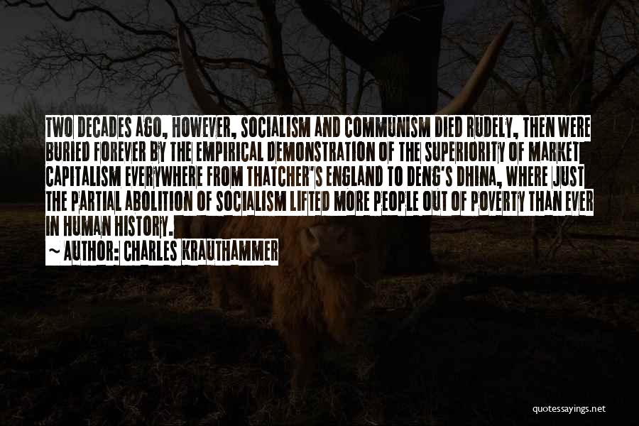 Charles Krauthammer Quotes: Two Decades Ago, However, Socialism And Communism Died Rudely, Then Were Buried Forever By The Empirical Demonstration Of The Superiority