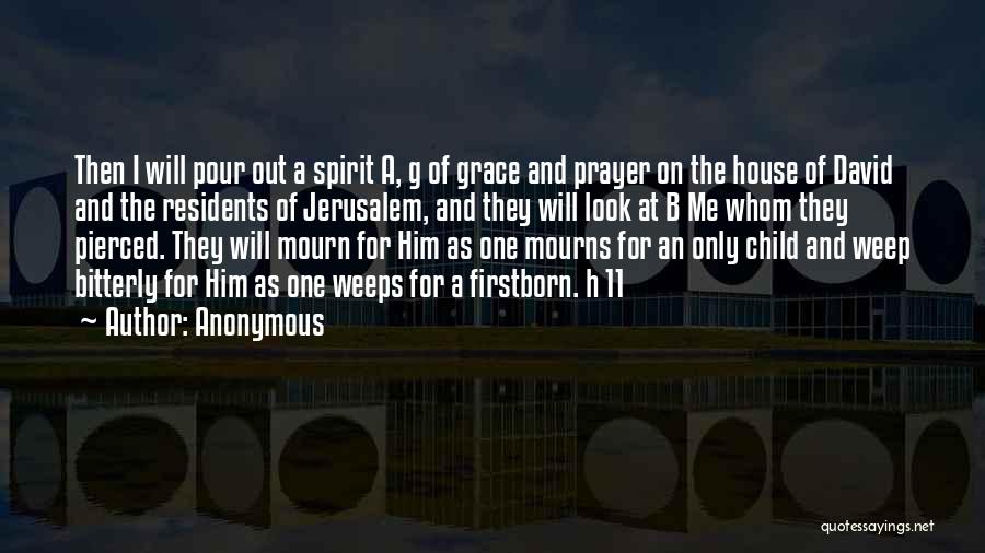 Anonymous Quotes: Then I Will Pour Out A Spirit A, G Of Grace And Prayer On The House Of David And The
