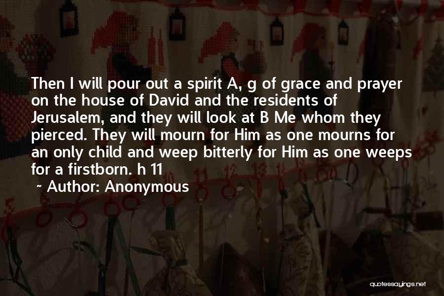 Anonymous Quotes: Then I Will Pour Out A Spirit A, G Of Grace And Prayer On The House Of David And The