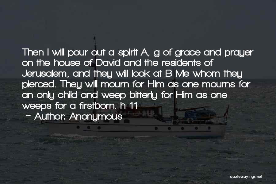Anonymous Quotes: Then I Will Pour Out A Spirit A, G Of Grace And Prayer On The House Of David And The