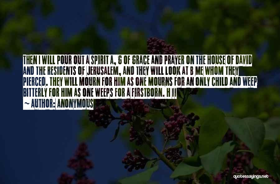 Anonymous Quotes: Then I Will Pour Out A Spirit A, G Of Grace And Prayer On The House Of David And The