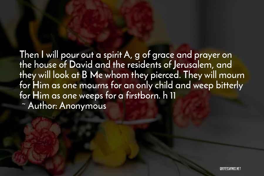 Anonymous Quotes: Then I Will Pour Out A Spirit A, G Of Grace And Prayer On The House Of David And The