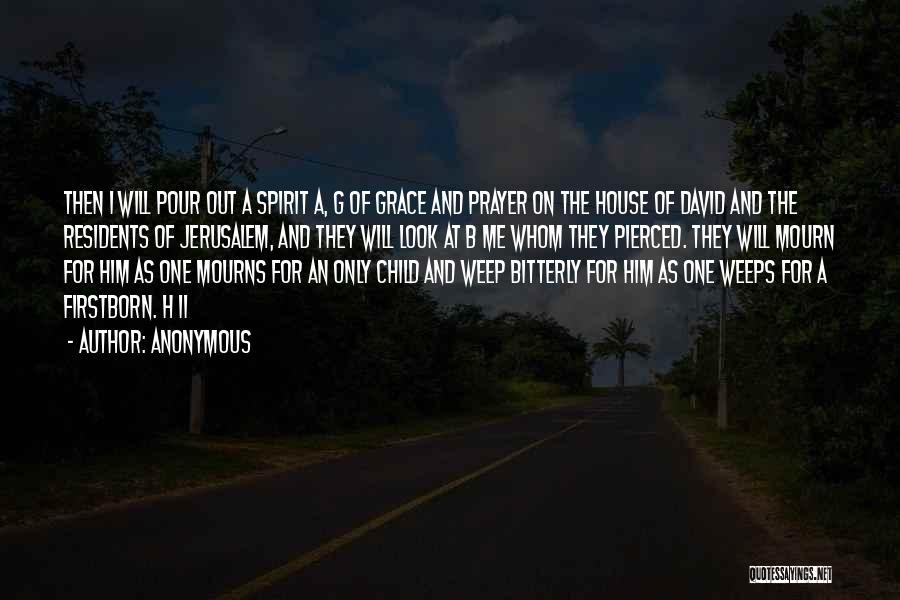 Anonymous Quotes: Then I Will Pour Out A Spirit A, G Of Grace And Prayer On The House Of David And The