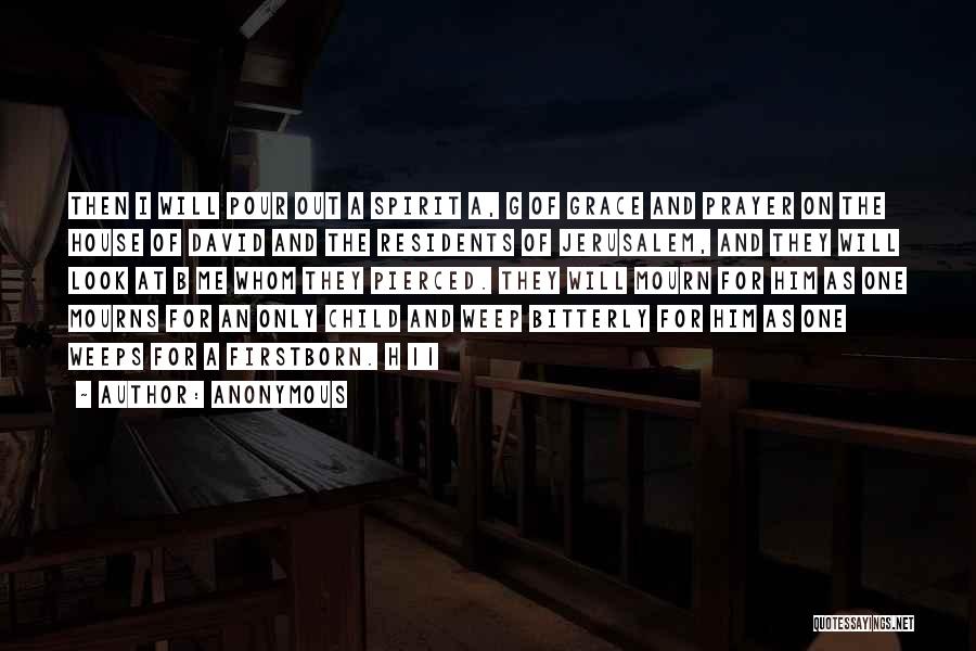 Anonymous Quotes: Then I Will Pour Out A Spirit A, G Of Grace And Prayer On The House Of David And The