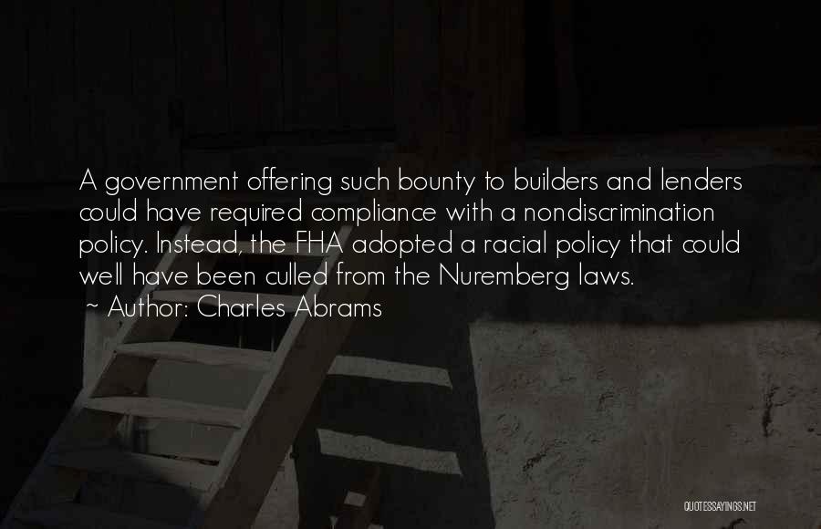 Charles Abrams Quotes: A Government Offering Such Bounty To Builders And Lenders Could Have Required Compliance With A Nondiscrimination Policy. Instead, The Fha