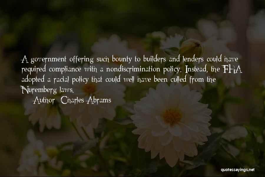 Charles Abrams Quotes: A Government Offering Such Bounty To Builders And Lenders Could Have Required Compliance With A Nondiscrimination Policy. Instead, The Fha