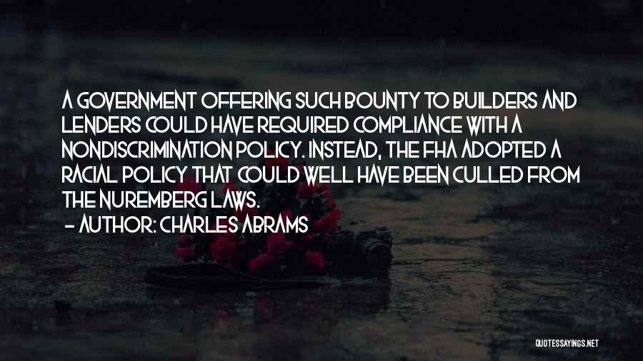 Charles Abrams Quotes: A Government Offering Such Bounty To Builders And Lenders Could Have Required Compliance With A Nondiscrimination Policy. Instead, The Fha