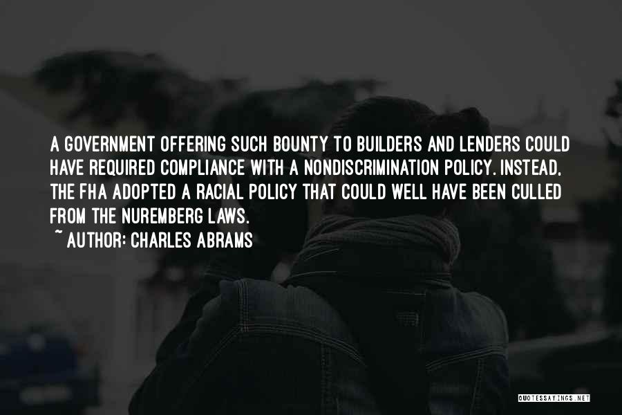 Charles Abrams Quotes: A Government Offering Such Bounty To Builders And Lenders Could Have Required Compliance With A Nondiscrimination Policy. Instead, The Fha