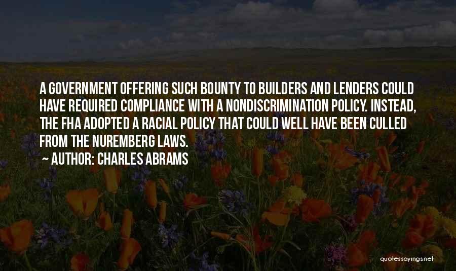 Charles Abrams Quotes: A Government Offering Such Bounty To Builders And Lenders Could Have Required Compliance With A Nondiscrimination Policy. Instead, The Fha