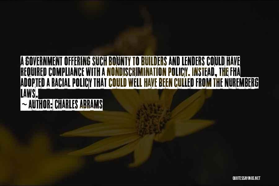 Charles Abrams Quotes: A Government Offering Such Bounty To Builders And Lenders Could Have Required Compliance With A Nondiscrimination Policy. Instead, The Fha