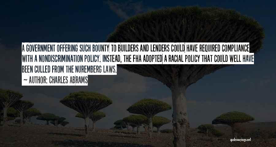 Charles Abrams Quotes: A Government Offering Such Bounty To Builders And Lenders Could Have Required Compliance With A Nondiscrimination Policy. Instead, The Fha